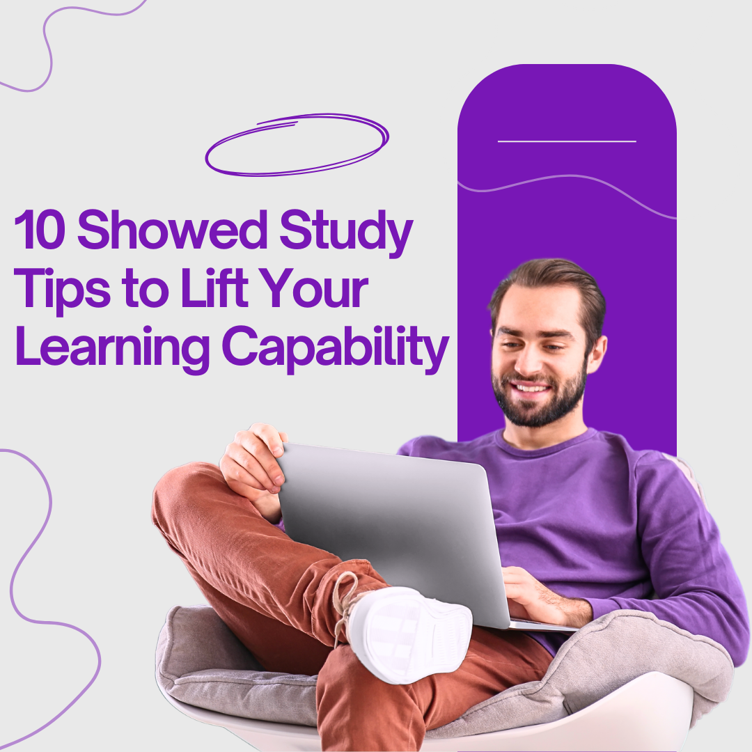 10 Showed Study Tips to Lift Your Learning Capability